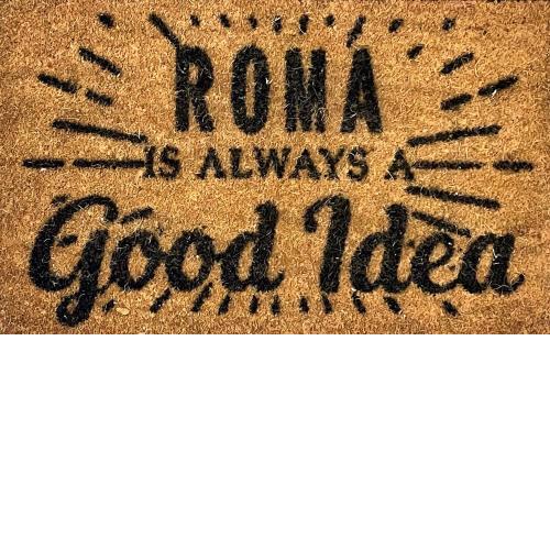 ROMA IS ALWAYS a GOOD IDEA